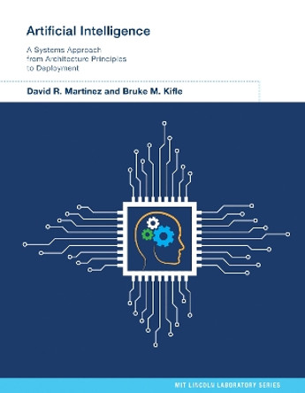 Artificial Intelligence: A Systems Approach from Architecture Principles to Deployment by David R. Martinez 9780262048989