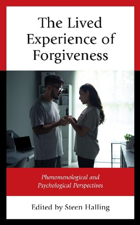 The Lived Experience of Forgiveness: Phenomenological and Psychological Perspectives by Steen Halling 9781666926125