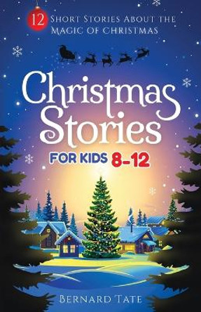 Christmas Stories for Kids 8-12 by Bernard Tate 9781957710242 Christmas Stories for Kids 8-12 by Bernard Tate 9781957710242