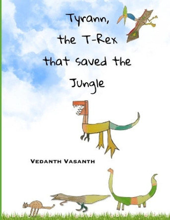 Tyrann, the T-Rex that saved the Jungle by Vedanth Vasanth 9781798015582