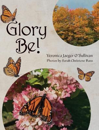 Glory Be! by Veronica Jaeger O'Sullivan 9798822908321