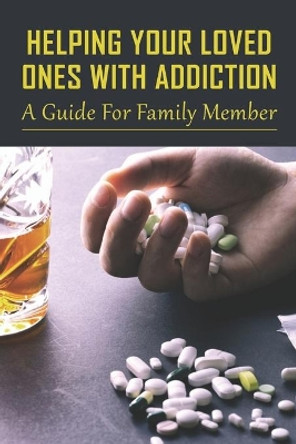 Helping Your Loved Ones With Addiction: A Guide For Family Member: Family Drug Support by Lorenza Lohry 9798539171636