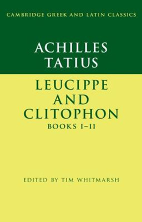 Achilles Tatius: Leucippe and Clitophon Books I-II by Tim Whitmarsh