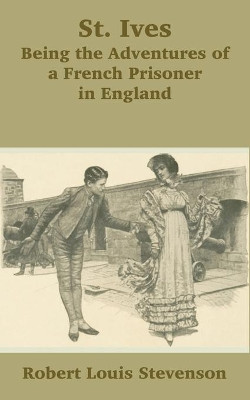 St. Ives: Being the Adventures of a French Prisoner in England by Robert Louis Stevenson 9781410101037