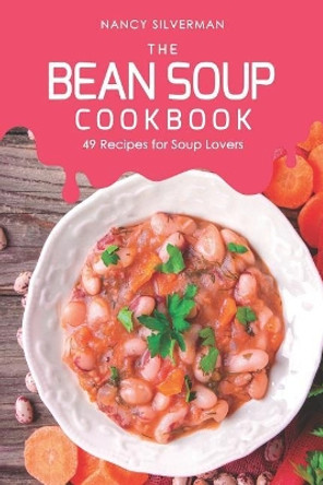 The Bean Soup Cookbook: 49 Recipes for Soup Lovers by Nancy Silverman 9781097134083