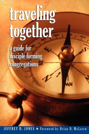 Traveling Together: A Guide for Disciple-Forming Congregations by Jeffrey D. Jones 9781566993197