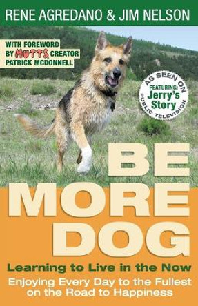 Be More Dog: Learning to Live in the Now by Rene Agredano 9781733468909