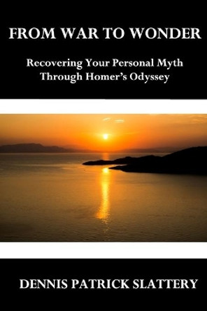 From War to Wonder: Recovering Your Personal Myth Through Homer's Odyssey by Edward Tick 9781950186136