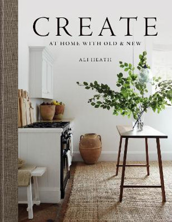 Create: At Home with Old & New by Ali Heath