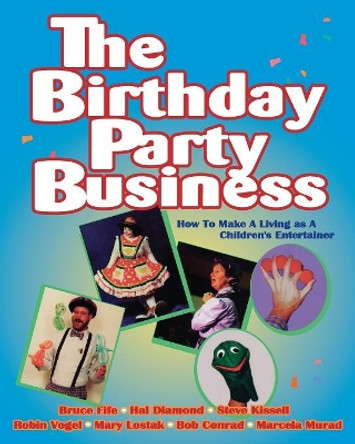 The Birthday Party Business: How to Make a Living as a Children's Entertainer by Bruce Fife 9781936709182