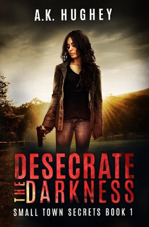 Desecrate the Darkness: A Vigilante Romantic Crime Thriller by A K Hughey 9781732515116