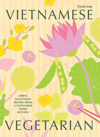 Vietnamese Vegetarian: Simple Vegetarian Recipes from a Vietnamese Home Kitchen by Uyen Luu