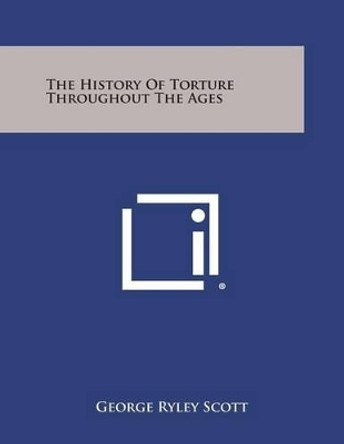 The History of Torture Throughout the Ages by Professor George Ryley Scott 9781494104443