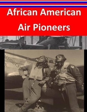 African American Air Pioneers by Air Command and Staff College 9781511638104