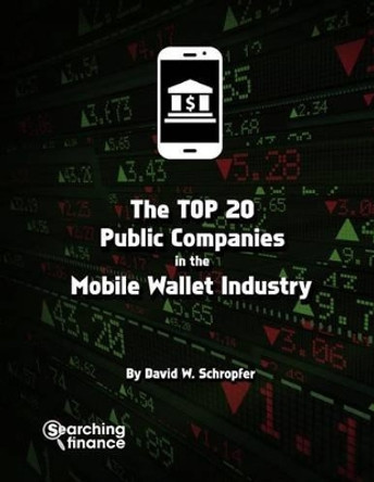 The Top 20 Public Companies in the Mobile Wallet Industry by David W Schropfer 9781907720734