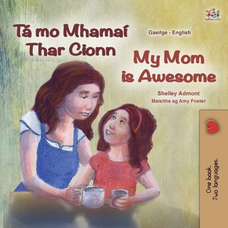 My Mom is Awesome (Irish English Bilingual Children's Book) by Shelley Admont 9781525971013