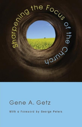 Sharpening the Focus of the Church by Gene A Getz 9781620321256 Sharpening the Focus of the Church by Gene A Getz 9781620321256