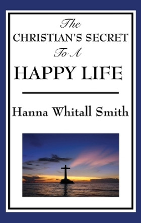 The Christian's Secret to a Happy Life by Whitall Hanna Smith 9781515433286