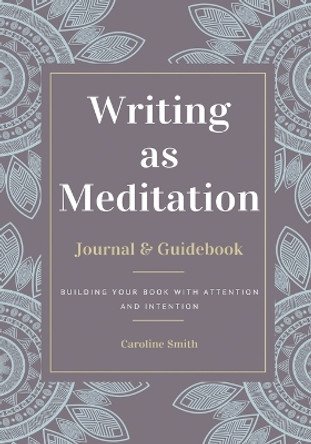Writing as Meditation by Caroline Smith 9781734126143