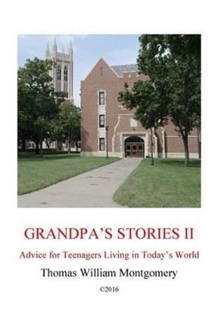 Grandpa's Stories II: Advice for Teenagers Living in Today's World by Thomas William Montgomery 9781517177775