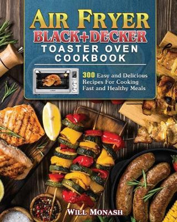 Air Fryer Black+Decker Toaster Oven Cookbook by Will Monash 9781801246262