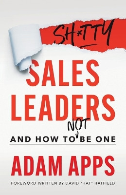 Shitty Sales Leaders: And How to Not Be One by Adam Apps 9781544534428