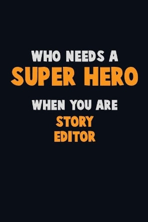 Who Need A SUPER HERO, When You Are Story Editor: 6X9 Career Pride 120 pages Writing Notebooks by Emma Loren 9781675161548