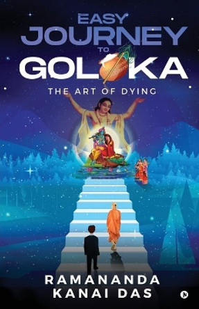 Easy Journey to Goloka: The Art of Dying by Ramananda Kanai Das 9781648926617