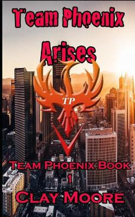 Team Phoenix Arises: A Team Phoenix Book ! by Clay Moore 9798729687862