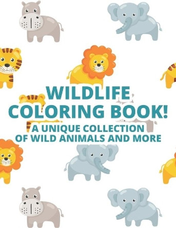 WildLife Coloring Book! A Unique Collection Of Wild Animals And More: Amazing Designs And Illustrations Of Safari Animals To Color, A Fun-Filled Coloring Book For Kids by Kh Walton 9798691994708