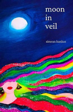 Moon in Veil: Moon poems about Love, Life, Universe, Healing and Nature Read Earth Poems, Moon and Sun's Love, Universe's Love, Sky and Earth Love, Heartbreak Related Spiritual Poetry by Simran Kankas 9798712574346