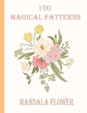 100 Magical Patterns mandala flower: 100 Magical Mandalas flowers An Adult Coloring Book with Fun, Easy, and Relaxing Mandalas by Sketch Books 9798714091728