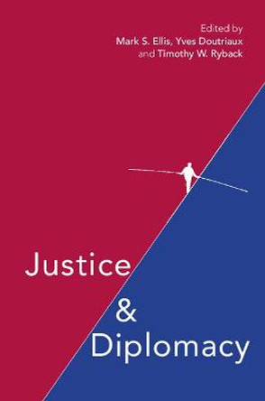 Justice and Diplomacy: Resolving Contradictions in Diplomatic Practice and International Humanitarian Law by Mark S. Ellis