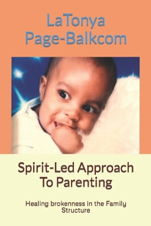 Spirit-Led Approach To Parenting: Healing brokenness in the Family Structure by Latonya Page-Balkcom 9781512311112