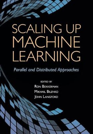 Scaling up Machine Learning: Parallel and Distributed Approaches by Ron Bekkerman