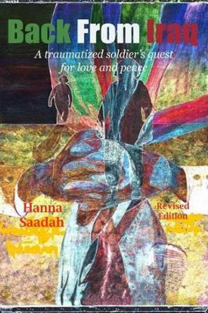 Back From Iraq: A traumatized soldier's quest for love and peace by Hanna A Saadah 9781541181274