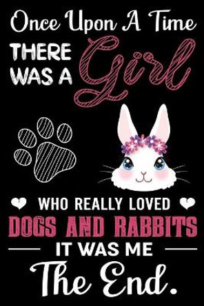 Once Upon A Time There Was a Girl Who Really Loved Dogs and Rabbits It Was Me The End by Esha's Publishing Co 9798608194795