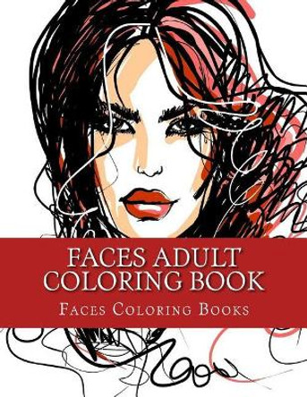 Faces Adult Coloring Book: Large One Sided Stress Relieving, Relaxing Faces Coloring Book for Grownups, Women, Men & Youths. Easy Faces Designs & Patterns for Relaxation by Faces Coloring Books 9781547293162