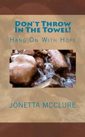 Don't Throw in the Towel!: Hang on with Hope by Jonetta McClure 9781535459150