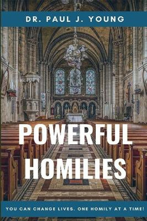 Powerful Homilies: Homilies That Change Lives by Paul J Young 9781537377476