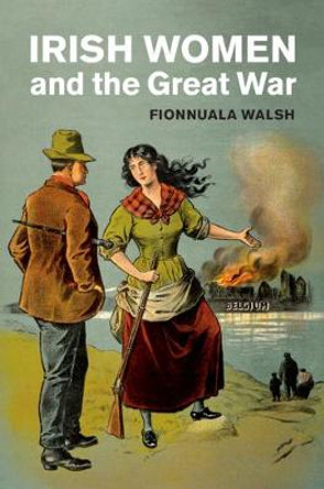 Irish Women and the Great War by Fionnuala Walsh