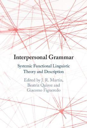 Interpersonal Grammar: Systemic Functional Linguistic Theory and Description by J. R. Martin