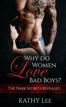 Why Do Women Love Bad Boys?: The Dark Secrets Revealed by Kathy Lee 9781540345967