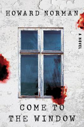 Come to the Window: A Novel by Howard Norman 9781324076339