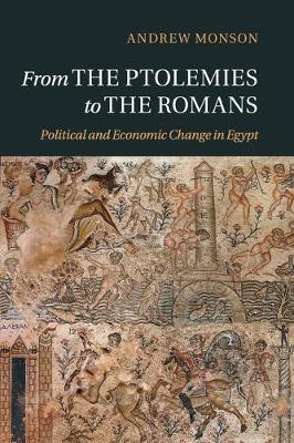 From the Ptolemies to the Romans: Political and Economic Change in Egypt by Andrew Monson