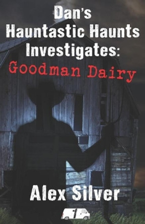 Dan's Hauntastic Haunts Investigates: Goodman Dairy by Alex Silver 9781777356309