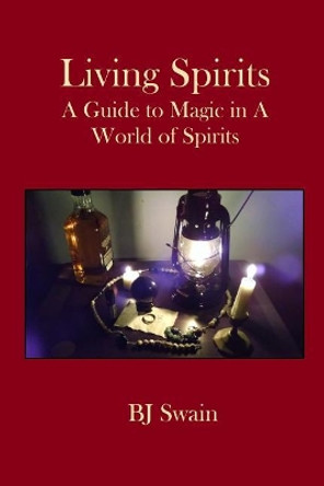 Living Spirits: A Guide to Magic in a World of Spirits by Bj Swain 9781792082214