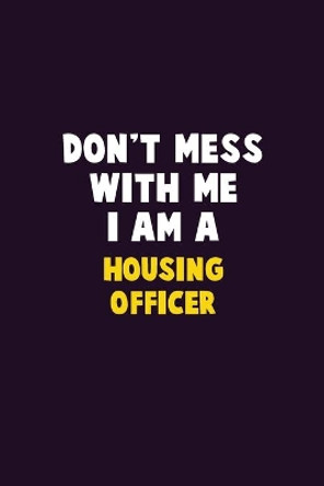 Don't Mess With Me, I Am A Housing Officer: 6X9 Career Pride 120 pages Writing Notebooks by Emma Loren 9781679805561