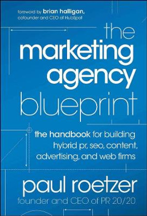 The Marketing Agency Blueprint: The Handbook for Building Hybrid PR, SEO, Content, Advertising, and Web Firms by Paul Roetzer