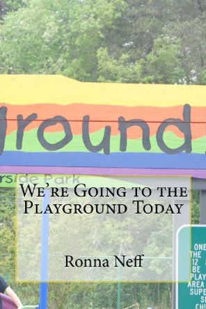 We're Going to the Playground Today by Ronna L Neff 9781546465584